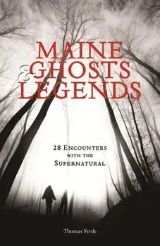 Maine Ghosts & Legends: 30 Encounters with the Supernatural, Paperback/Thomas Verde