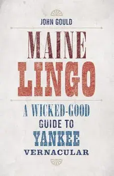 Maine Lingo: A Wicked-Good Guide to Yankee Vernacular, Paperback/John Gould