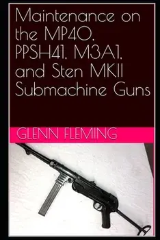 Maintenance on the MP40, PPSH41, M3A1, and Sten MKII Submachine Guns, Paperback/Jr. Fleming, Glenn James