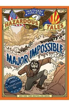 Major Impossible (Nathan Hale's Hazardous Tales #9): A Grand Canyon Tale - Nathan Hale