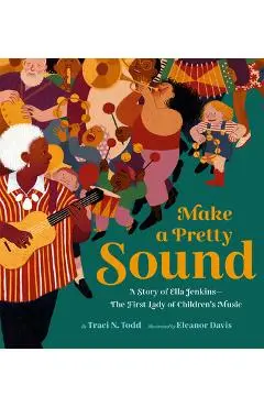 Make a Pretty Sound: A Story of Ella Jenkins--The First Lady of Children's Music - Eleanor Davis
