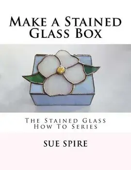 Make a Stained Glass Box: The Stained Glass How to Series, Paperback/Sue Spire