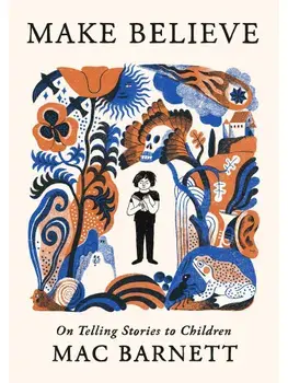 Make Believe: On Telling Stories to Children, Hardcover/Mac Barnett