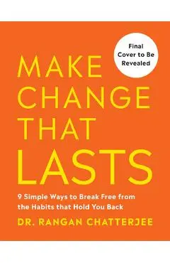 Make Change That Lasts: 9 Simple Ways to Break Free from the Habits That Hold You Back - Rangan Chatterjee