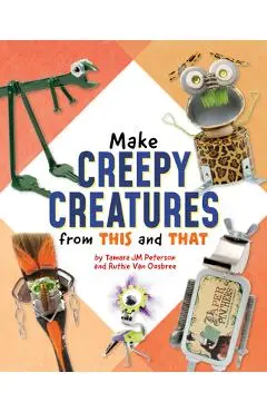Make Creepy Creatures from This and That - Ruthie Van Oosbree