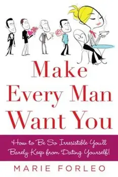 Make Every Man Want You: How to Be So Irresistible You'll Barely Keep from Dating Yourself!, Paperback/Marie Forleo