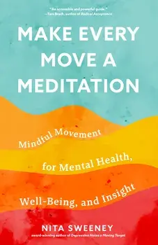 Make Every Move a Meditation: Mindful Movement for Mental Health, Well-Being, and Insight, Paperback/Nita Sweeney