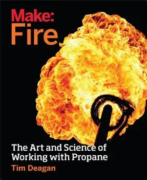 Make: Fire: The Art and Science of Working with Propane, Paperback/Tim Deagan