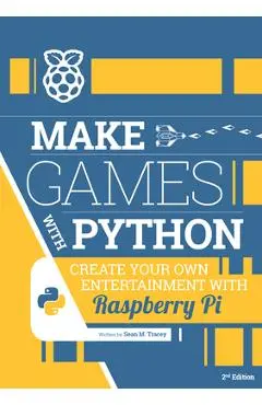 Make Games with Python: Create Your Own Entertainment with Raspberry Pi - Sean M. Tracey