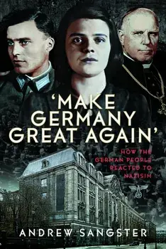 'Make Germany Great Again'. How the German People Reacted to Nazisim, Hardback/Andrew Sangster