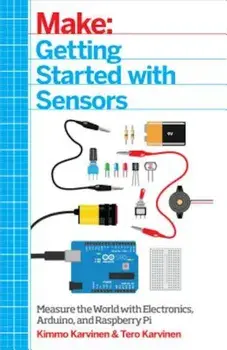 Make: Getting Started with Sensors: Measure the World with Electronics, Arduino, and Raspberry Pi, Paperback/Kimmo Karvinen