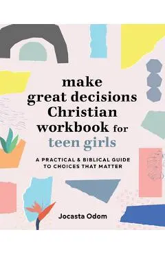 Make Great Decisions Christian Workbook for Teen Girls: A Practical & Biblical Guide to Choices That Matter - Jocasta Odom