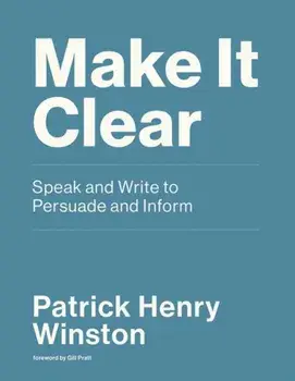 Make it Clear. Speak and Write to Persuade and Inform, Paperback/Patrick Henry Winston