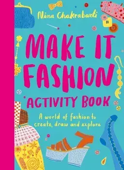 Make It Fashion Activity Book. A world of fashion to create, draw and explore, Paperback/Nina Chakrabarti