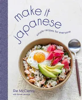 Make It Japanese. Simple Recipes for Everyone: A Cookbook, Hardback/Rie McClenny