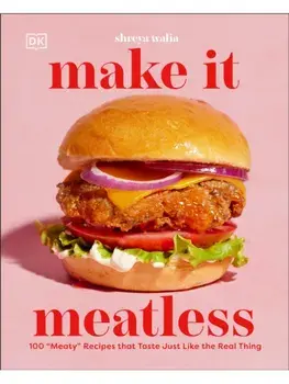 Make It Meatless. 100 "Meaty" Recipes that Taste Just Like the Real Thing, Hardback/Shreya Walia