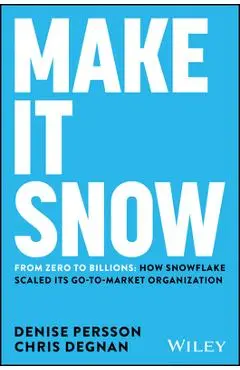 Make It Snow: From Zero to Billions: How Snowflake Scaled Its Go-To-Market Organization - Denise Persson