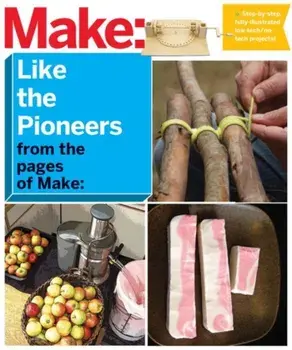 Make: Like the Pioneers: A Day in the Life with Sustainable, Low-Tech/No-Tech Solutions, Paperback/Make the Editors of