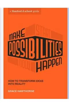 Make Possibilities Happen: How to Transform Ideas Into Reality - Grace Hawthorne
