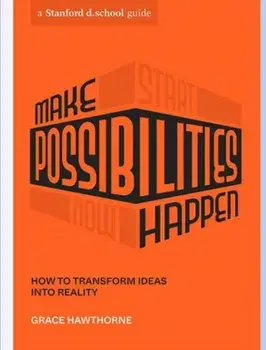 Make Possibilities Happen. How to Transform Ideas into Reality, Paperback/Stanford d.school