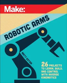 Make: Robotic Arms, Paperback/Matthew Eaton