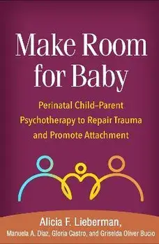 Make Room for Baby. Perinatal Child-Parent Psychotherapy to Repair Trauma and Promote Attachment, Paperback/Griselda Bucio