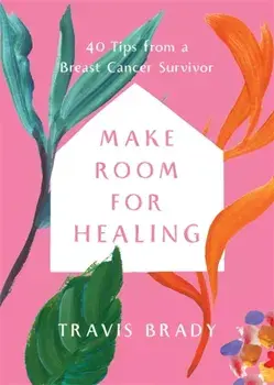 Make Room for Healing. 40 Tips from a Breast Cancer Survivor, Paperback/Travis Brady