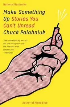 Make Something Up: Stories You Can't Unread, Paperback/Chuck Palahniuk
