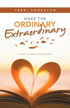 Make the Ordinary Extraordinary: A Year of Daily Devotions, Paperback/Terri Anderson