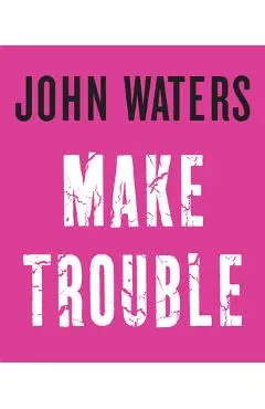 Make Trouble - John Waters