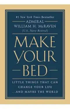 Make Your Bed: Little Things That Can Change Your Life...and Maybe the World - William H. Mcraven
