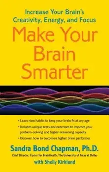 Make Your Brain Smarter: Increase Your Brain's Creativity, Energy, and Focus, Paperback/Sandra Bond Chapman Ph. D.