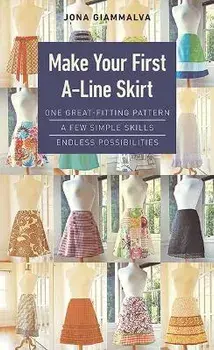 Make Your First A-Line Skirt. One Great-Fitting Pattern, a Few Simple Skills, Endless Possibilities, Paperback/Jona Giammalva
