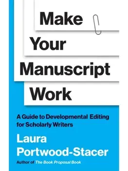 Make Your Manuscript Work. A Guide to Developmental Editing for Scholarly Writers, Paperback/Laura Portwood-Stacer