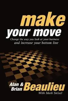 Make Your Move: Change the Way You Look at Your Business and Increase Your Bottom Line, Paperback/Alan N. Beaulieu