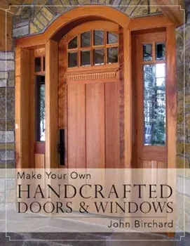 Make Your Own Handcrafted Doors & Windows, Paperback/John Birchard