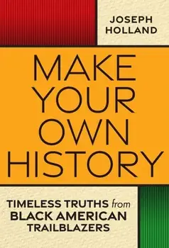 Make Your Own History. Timeless Truths from Black American Trailblazers, Hardback/Joseph H. Holland