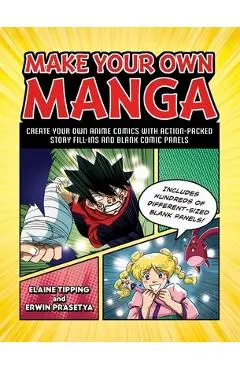 Make Your Own Manga: Create Your Own Anime Comics with Action-Packed Story Fill-Ins and Blank Comic Panels - Elaine Tipping