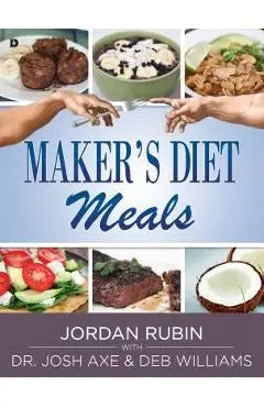 Maker's Diet Meals: Biblically-Inspired Delicious and Nutritious Recipes for the Entire Family - Jordan Rubin