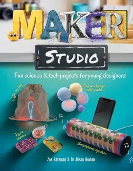 Maker Studio. Fun science and tech projects for young designers, Hardback/Zoe Bateman