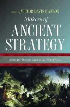 Makers of Ancient Strategy: From the Persian Wars to the Fall of Rome, Paperback/Victor Davis Hanson