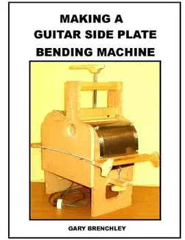 Making a Guitar Side Plate Bender, Paperback/Gary Brenchley