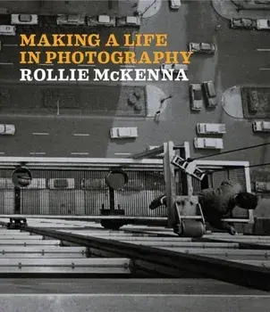 Making a Life in Photography. Rollie McKenna, Hardback/Mary-Kay Lombino