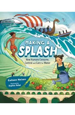 Making a Splash: How Humans Consume, Control and Care for Water - Colleen Nelson