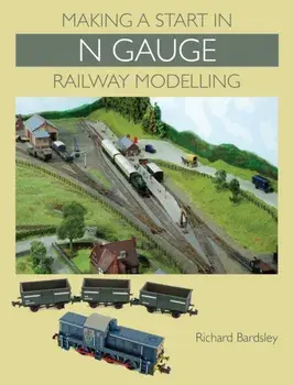 Making a Start in N Gauge Railway Modelling, Paperback/Richard Bardsley
