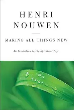 Making All Things New: An Invitation to the Spiritual Life, Hardcover/Henri J. Nouwen