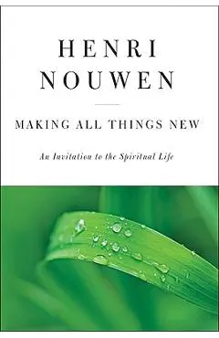 Making All Things New: An Invitation to the Spiritual Life - Henri J. M. Nouwen
