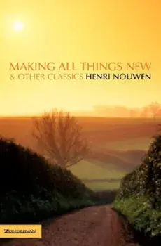 Making All Things New and Other Classics, Paperback/Henri J. M. Nouwen