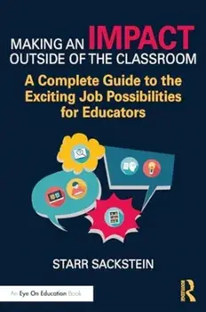 Making an Impact Outside of the Classroom. A Complete Guide to the Exciting Job Possibilities for Educators, Paperback/***