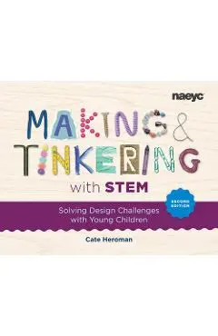 Making and Tinkering with Stem: Solving Design Challenges with Young Children, Second Edition - Cate Heroman